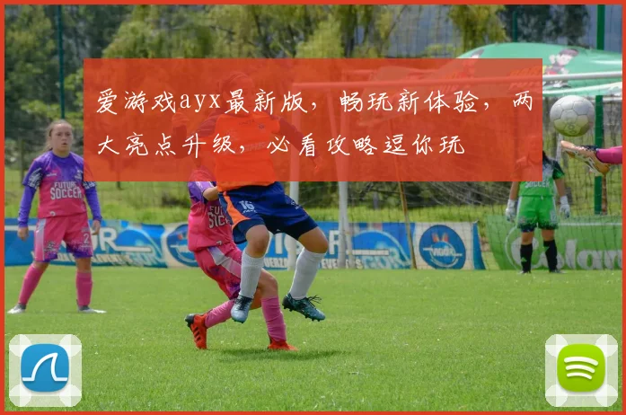 爱游戏ayx最新版，畅玩新体验，两大亮点升级，必看攻略逗你玩